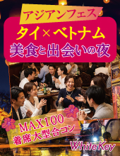 アジアンフェス♥タイ×ベトナムの美食と出会いの夜 ～恋のチャンス100倍♥MAX100名の大型合コン～ 全員異性会話/中間印象やマッ...