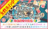 【女性先行！男性急募★】4月15日(土)『渋谷』 【25歳～39歳限定】仲良くなりやすい世界のボードゲームコン☆彡