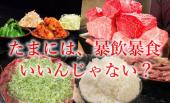 【予約困難店】焼肉会－暴飲暴食－（定員6名）