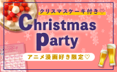 【アニメ好き限定Christmas party♡】クリスマスケーキ付き！飲み放題/完全着席♪ライト層大歓迎♡アニメ好き限定トークボードで...