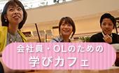 渋谷★25歳〜35歳が集まる☆学びカフェ☆ 好きなことで仕事をしてお小遣いをつくっちゃおう！！