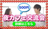 渋谷★参加費500円の夜カフェ会！新しい人脈に出会えるチャンス！少人数で濃いトークをしよう！！