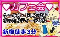 新宿　徒歩3分　カフェ会　まったりティータイム♪　カフェと美味しいケーキを食べながら友達作り♥