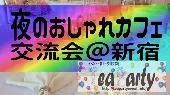 【20~35歳限定】夜のおしゃれカフェ交流会＠新宿【女性参加費無料】