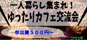 １人暮らし限定ゆったりカフェ会【参加費500円～】