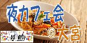 【参加費300円～】趣味友＆飲み友募集中！夜カフェ会＠大宮