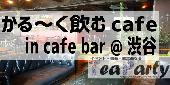 遅めの友だち作り☆軽〜く飲むカフェin Cafe Bar＠渋谷【女性•参加費300円～】【男性•参加費800円～】