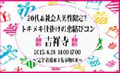 【20代＆社会人男性限定!!】 トキメキ仕掛けの恋結びコン☆吉祥寺(6/28)