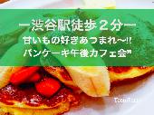 甘いもの好きのための美味しいパンケーキ会、渋谷駅徒歩２分　『３００円〜参加できます』