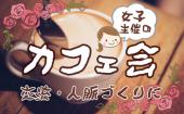 ☆女性主催☆カフェ会～交流・人脈づくり～