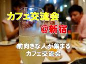 ☆新宿カフェ会　～前向きな方が集まるカフェ交流会～　交流・ビジ友・人脈作り