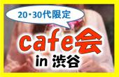 20代30代限定☆渋谷でお洒落にカフェ会♪ 新しく人脈を広げたいならこちら☆ 1000%連絡先交換！