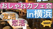 【お休みの日に新たな出会い•繋がりを！】横浜駅近くで開催のワンコインおしゃれカフェ会