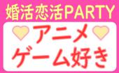 【アニメ×ゲーム好き】14:00~16:00●婚活恋活PARTY●大人の同世代●飲み放題+食事有り●年間約2000件開催！！