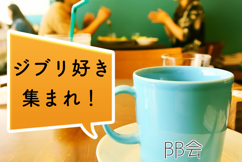 【渋谷】ジブリ好き集まれ！ジブリスキな人のためのカフェ会♡