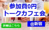 ◆参加費0円◆友達作りトークカフェ会◆1人参加大歓迎◆@新宿