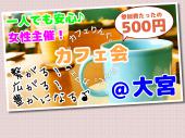 ★☆★☆★☆★☆★☆★☆★女性主催！カフェりんぐ。＠大宮         おしゃれなカフェで素敵な時間を！参加費安い♪ ☆★☆★☆★☆★☆★☆★☆