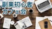 【副業初心者カフェ会】※会社員、主婦の方も大歓迎！